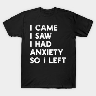 I came I saw I had anxiety so I left T-Shirt